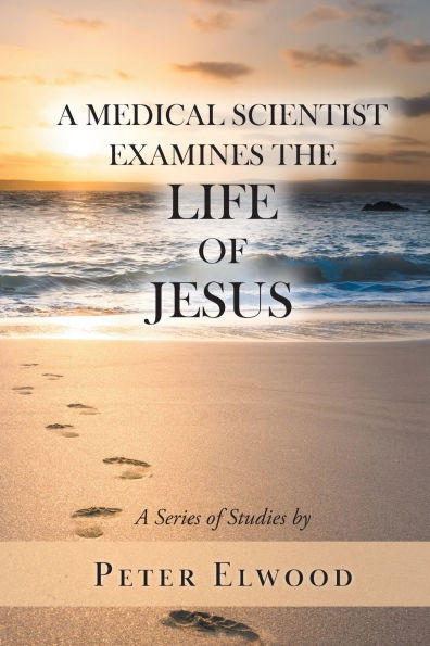 A Medical Scientist Examines the Life of Jesus