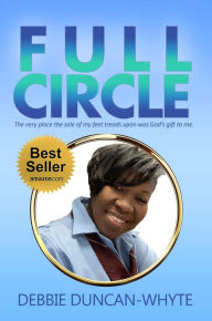 Title: Full Circle: The very place the sole of my feet tread upon was God's gift to me, Author: Debbie Duncan-Whyte