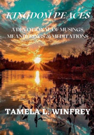 Title: KINGDOM PEACES A DEVOTIONAL OF MUSINGS, MEANDERINGS & MEDITATIONS, Author: TAMELA WINFREY