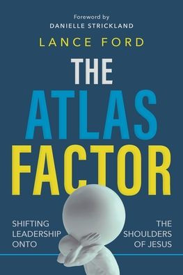 the Atlas Factor: Shifting Leadership Onto Shoulders of Jesus