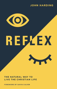 Title: Reflex: The Natural Way to Live the Christian Life, Author: John Harding