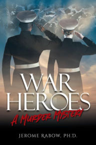 Title: War Heroes: A Murder Mystery, Author: Ph.D. Jerome Rabow