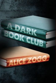 Title: A Dark Book Club, Author: Alice Zogg