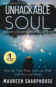 Title: Unhackable Soul: Rise Up, Feel Alive, and Live Well with Pain and Illness, Author: Maureen Sharphouse