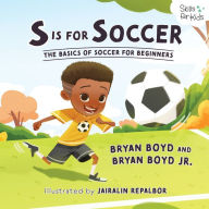Title: S is for Soccer: The Basics of Soccer for Beginners, Author: Bryan Boyd