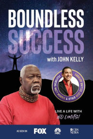 Title: Boundless Success with John Kelly, Author: John Kelly