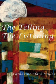 Free downloads of old books The Telling, The Listening in English  by Catharine Clark-Sayles