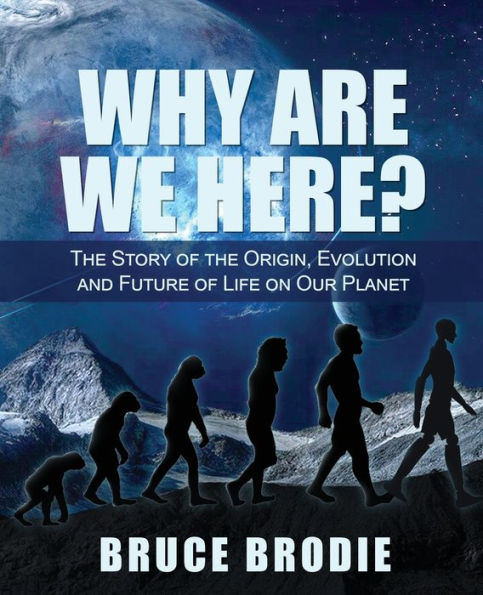 Why are We Here?: the Story of Origin, Evolution and Future Life on Our Planet