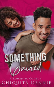 Title: Something Gained: A Enemies To Lovers Fake Relationship, Author: Chiquita Dennie