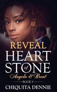 Title: Reveal: Heart of Stone Angela and Brent Book 3: A Second Chance Hate To Love Billionaire Romance, Author: Chiquita Dennie