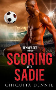 Title: Scoring with Sadie: A Fake Dating, Enemies to Lovers Sports Romance, Author: Chiquita Dennie