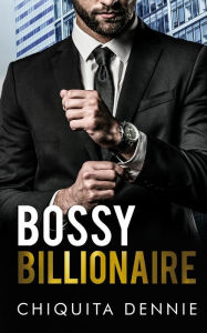 Title: Bossy Billionaire: A Hate To Love WorkPlace Billionaire Romance, Author: Chiquita Dennie