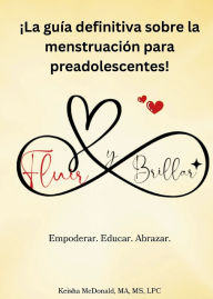Title: Fluir y Brillar: La Guï¿½a Menstrual Definitiva para Preadolescentes, Author: Lpc Ncc McDonald Ma