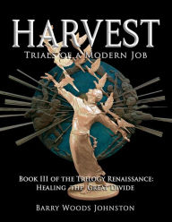Title: Harvest: Book III of the Trilogy Renaissance: Healing the Great Divide, Author: Barry Woods Johnston