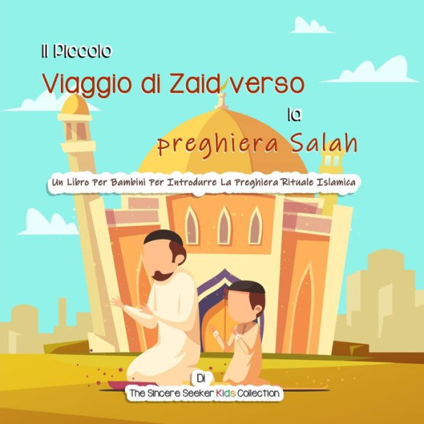 Il Piccolo Viaggio di Zaid verso la preghiera Salah: Un Libro Per Bambini Per Introdurre La Preghiera Rituale Islamica