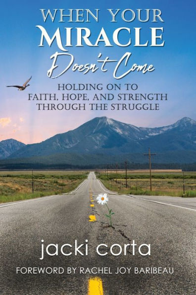 When Your Miracle Doesn't Come: Holding On to Faith, Hope, and Strength Through the Struggle