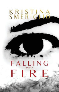 Title: Falling Into Fire, Author: Kristina Smeriglio
