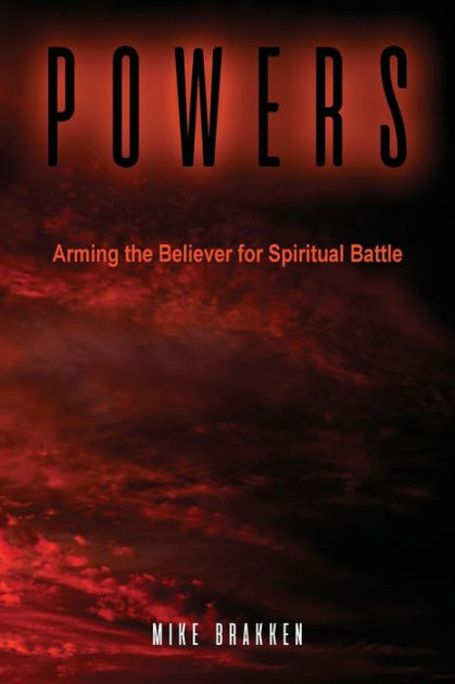 Powers: Arming the Believer for Spiritual Battle by Mike Brakken ...