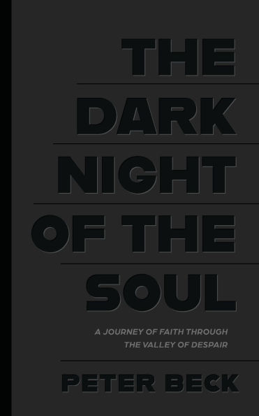 The Dark Night of the Soul: A Journey of Faith Through the Valley of Despair
