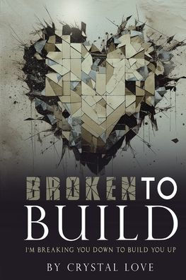 Broken to Build: I'm Breaking You Down To Build You Up