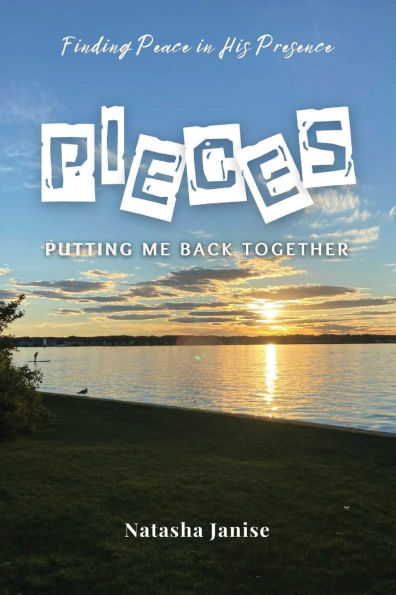 Pieces: Putting Me Back Together: Finding Peace in His Presence