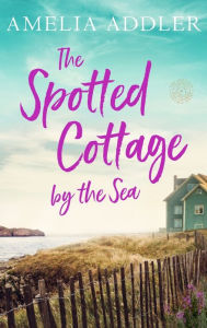 Title: The Spotted Cottage by the Sea, Author: Amelia Addler