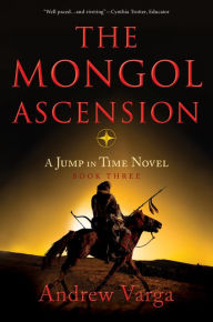 Title: The Mongol Ascension: A Jump in Time Novel, Book Three, Author: Andrew Varga