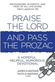 Title: Praise the Lord and Pass the Prozac, Author: James N. Watkins