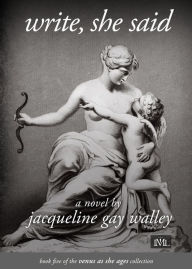 Title: Write, she said: Book 5 of the Venus as She Ages Collection, Author: Jacqueline Gay Walley