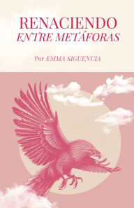 Title: Renaciendo entre metaforas, Author: Emma Siguencia