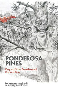 Title: Ponderosa Pines: Days of the Deadwood Forest Fire, Author: Annette Gagliardi