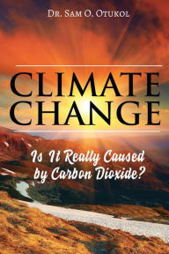 Title: Climate Change: Is It Really Caused by Carbon Dioxide?, Author: Dr. Sam O. Otukol