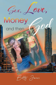 Title: Sex, Love, Money and then God, Author: Betty Jones