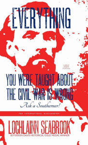 Title: Everything You Were Taught About the Civil War is Wrong, Ask a Southerner!, Author: Lochlainn Seabrook