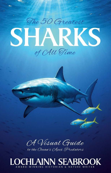 the 50 Greatest Sharks of All Time: A Visual Guide to Ocean's Apex Predators