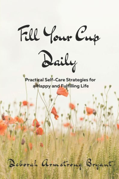 Fill Your Cup Daily: Practical Self-Care Strategies for a Happy and Fulfilling Life