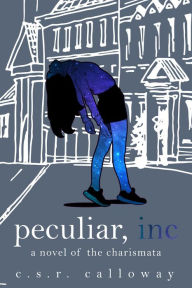 Title: Peculiar, INC: A Novel of the Charismata, Author: C.S.R. Calloway
