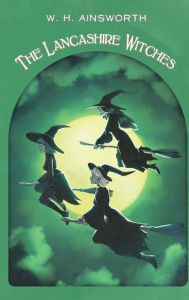 Title: The Lancashire Witches: A Romance of Pendle Forest, Author: William Harrison Ainsworth