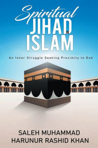 Title: Spiritual Jihad in Islam: An Inner Struggle Seeking Proximity to God, Author: Dr. Saleh Muhammad Harunur Rashid Khan