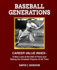 Title: Baseball Generations: A New Look at the Hall of Fame and Rating the Greatest Players of All Time, Author: David J. Gordon