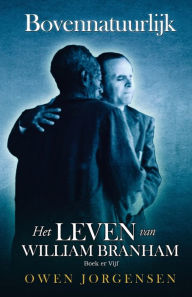 Title: Boek Vijf - Bovennatuurlijk: Het Leven Van William Branham: De Leraar En Zijn Verwerping (1955 - 1960), Author: Owen Jorgensen
