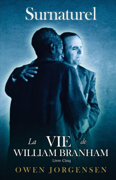 Livre Cinq - Surnaturelle: La Vie De William Branham: L\'Enseignant Et Son Rejet (1955 1960)