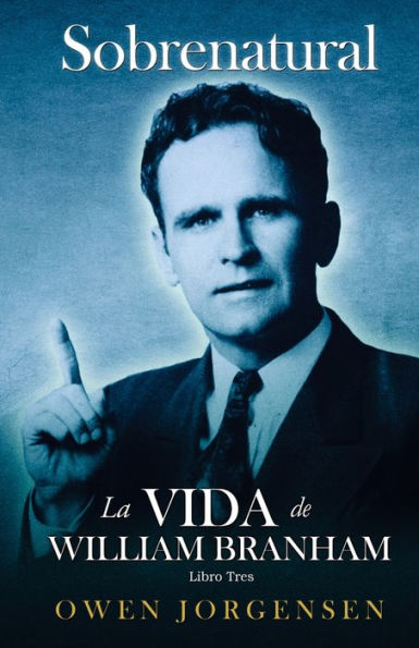 Libro Trï¿½s - Sobrenatural: La Vida De William Branham: El Hombre Y Su Comisiï¿½n (1946-1950)