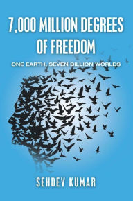 Title: 7,000 Million Degrees of Freedom: One Earth, Seven Billion Worlds, Author: Sehdev Kumar
