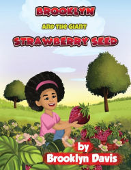 Title: Brooklyn and the Giant Strawberry Seed, Author: Brooklyn Davis