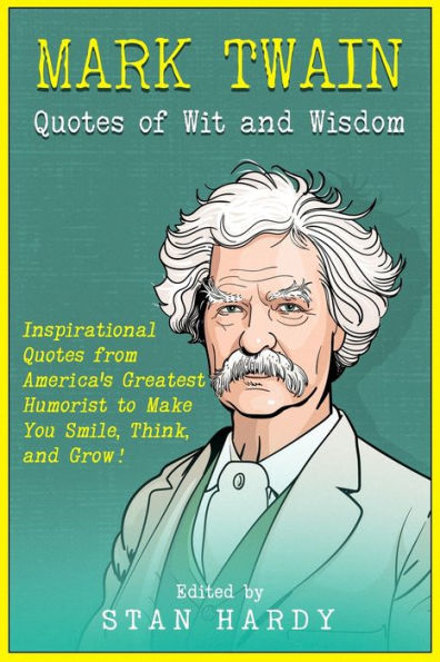 Mark Twain Quotes of Wit and Wisdom: Inspirational Quotes from America's Greatest Humorist to Make You Smile, Think, and Grow!