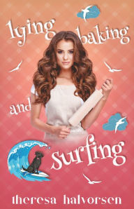 Title: Lying, Baking, and Surfing: A Baking Romcom, Author: Theresa Halvorsen