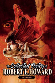 Title: The Collected Poetry of Robert E. Howard, Volume 1, Author: Robert E. Howard