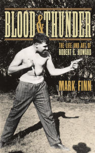 Title: Blood and Thunder: The Life and Art of Robert E. Howard, Author: Mark Finn