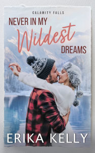 Title: Never In My Wildest Dreams: A Calamity Falls Small Town Romance, Rengades (Hockey), book 4, Author: Erika Kelly